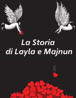  La Storia di Layla e Majnun: Un Canto d'Amore Impossibile Tra Due Anime Perdute!